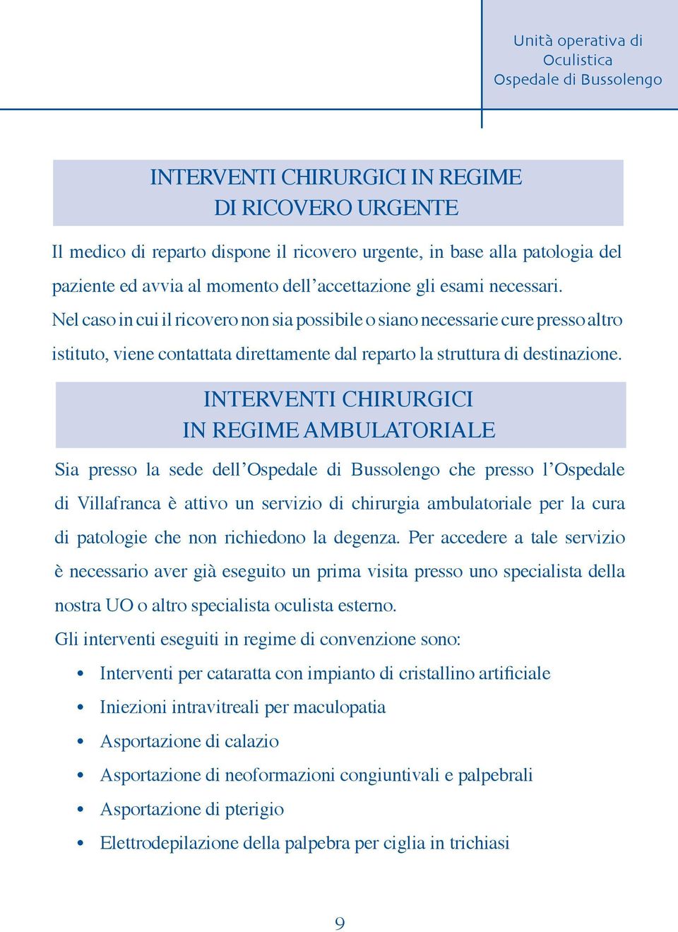 INTERVENTI CHIRURGICI IN REGIME AMBULATORIALE Sia presso la sede dell che presso l Ospedale di Villafranca è attivo un servizio di chirurgia ambulatoriale per la cura di patologie che non richiedono