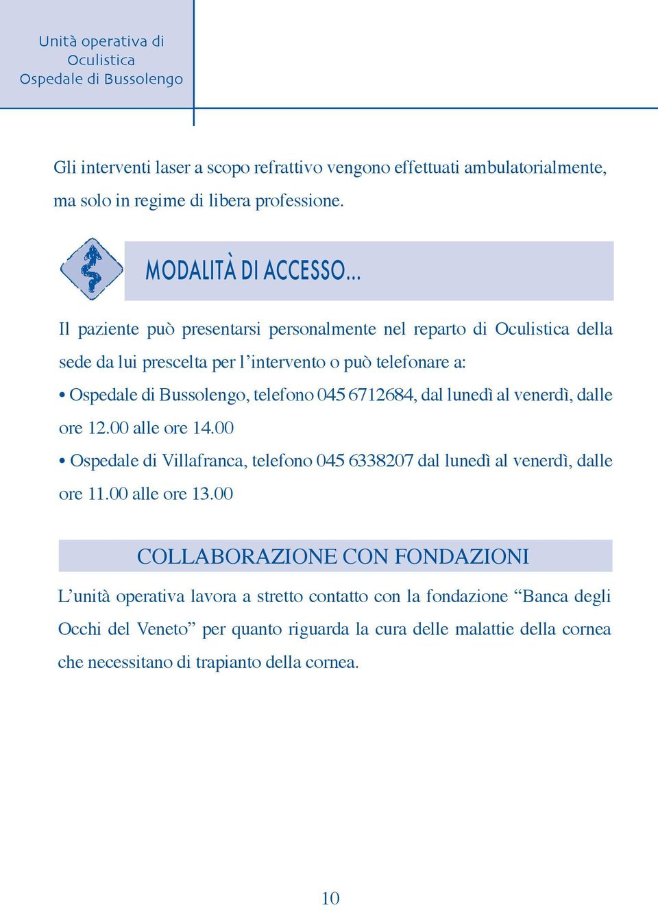 venerdì, dalle ore 12.00 alle ore 14.00 Ospedale di Villafranca, telefono 045 6338207 dal lunedì al venerdì, dalle ore 11.00 alle ore 13.