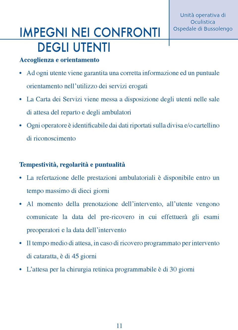 riconoscimento Tempestività, regolarità e puntualità La refertazione delle prestazioni ambulatoriali è disponibile entro un tempo massimo di dieci giorni Al momento della prenotazione dell