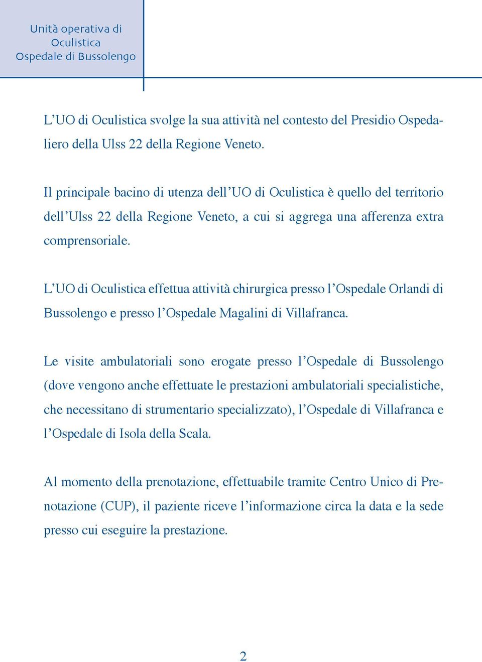 L UO di effettua attività chirurgica presso l Ospedale Orlandi di Bussolengo e presso l Ospedale Magalini di Villafranca.