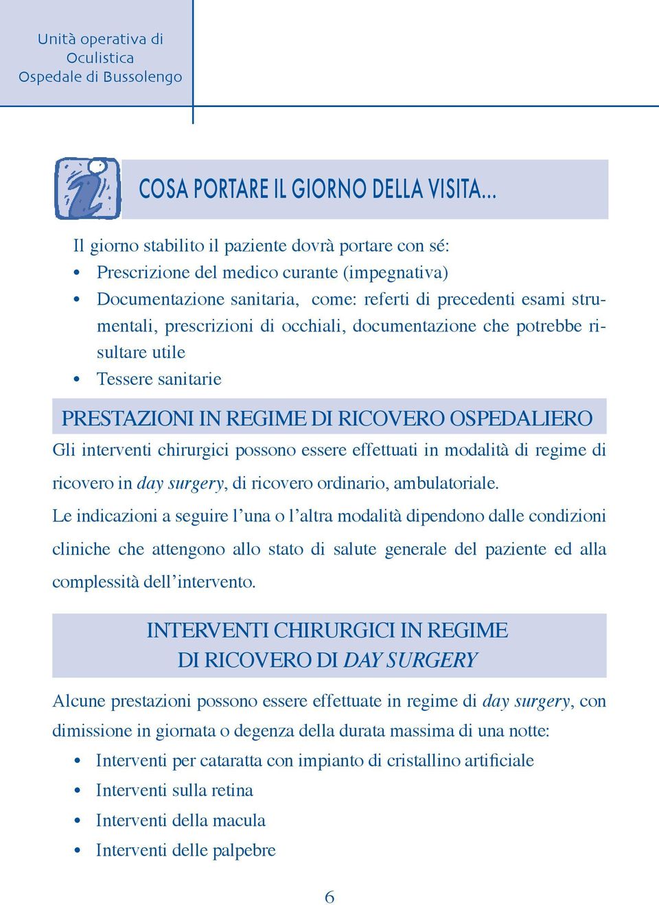 occhiali, documentazione che potrebbe risultare utile Tessere sanitarie PRESTAZIONI IN REGIME DI RICOVERO OSPEDALIERO Gli interventi chirurgici possono essere effettuati in modalità di regime di