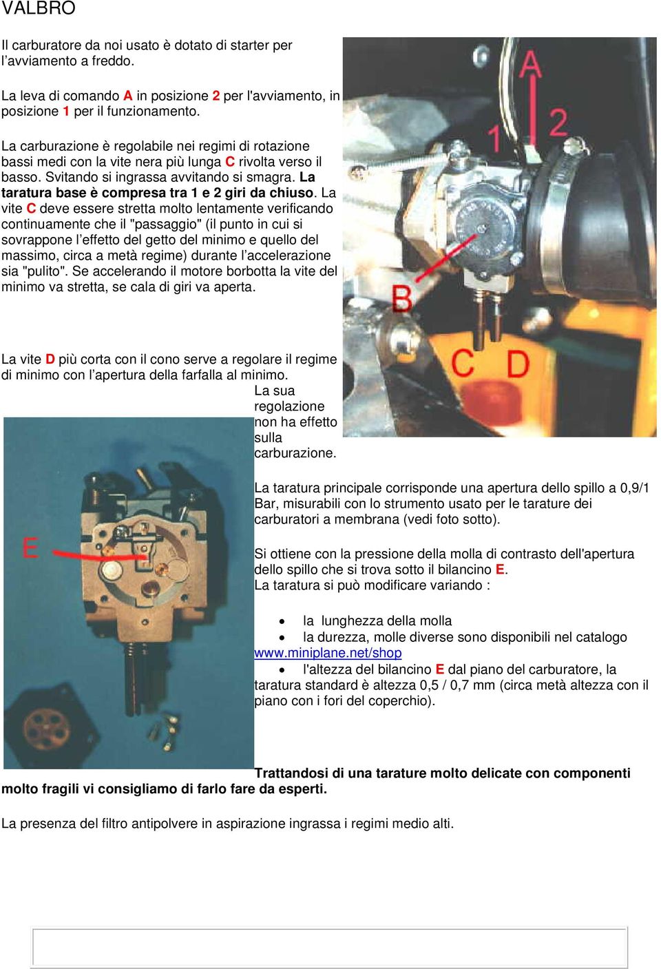 La taratura base è compresa tra 1 e 2 giri da chiuso.