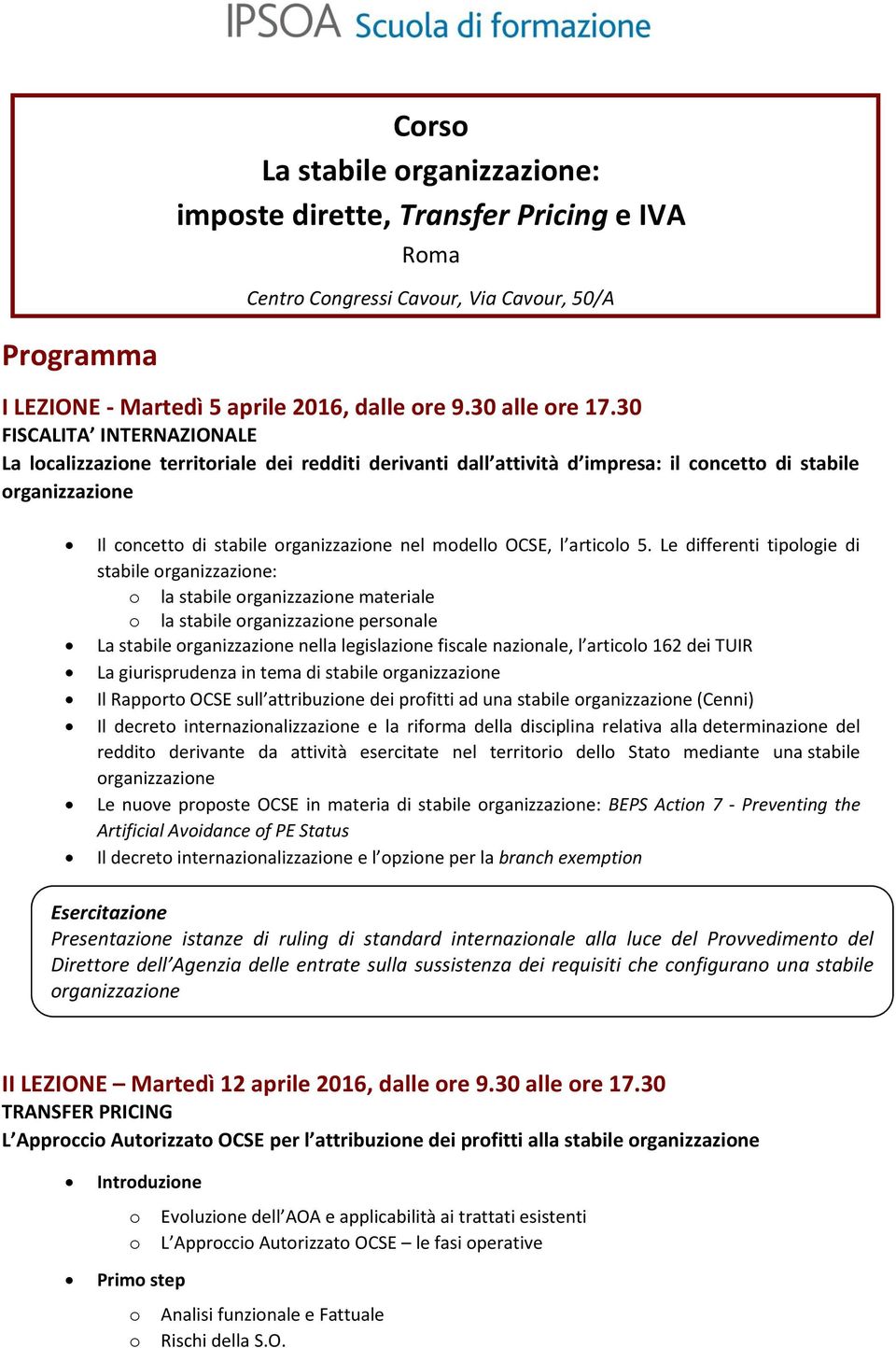 Le differenti tipologie di stabile : o la stabile materiale o la stabile personale La stabile nella legislazione fiscale nazionale, l articolo 162 dei TUIR La giurisprudenza in tema di stabile Il