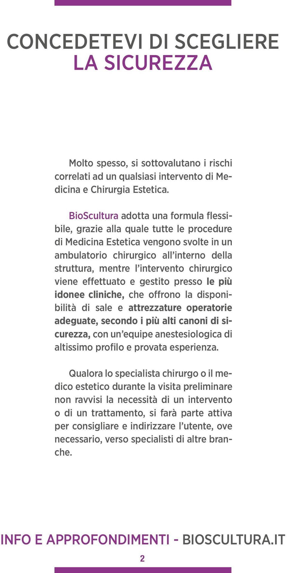 chirurgico viene effettuato e gestito presso le più idonee cliniche, che offrono la disponibilità di sale e attrezzature operatorie adeguate, secondo i più alti canoni di sicurezza, con un equipe