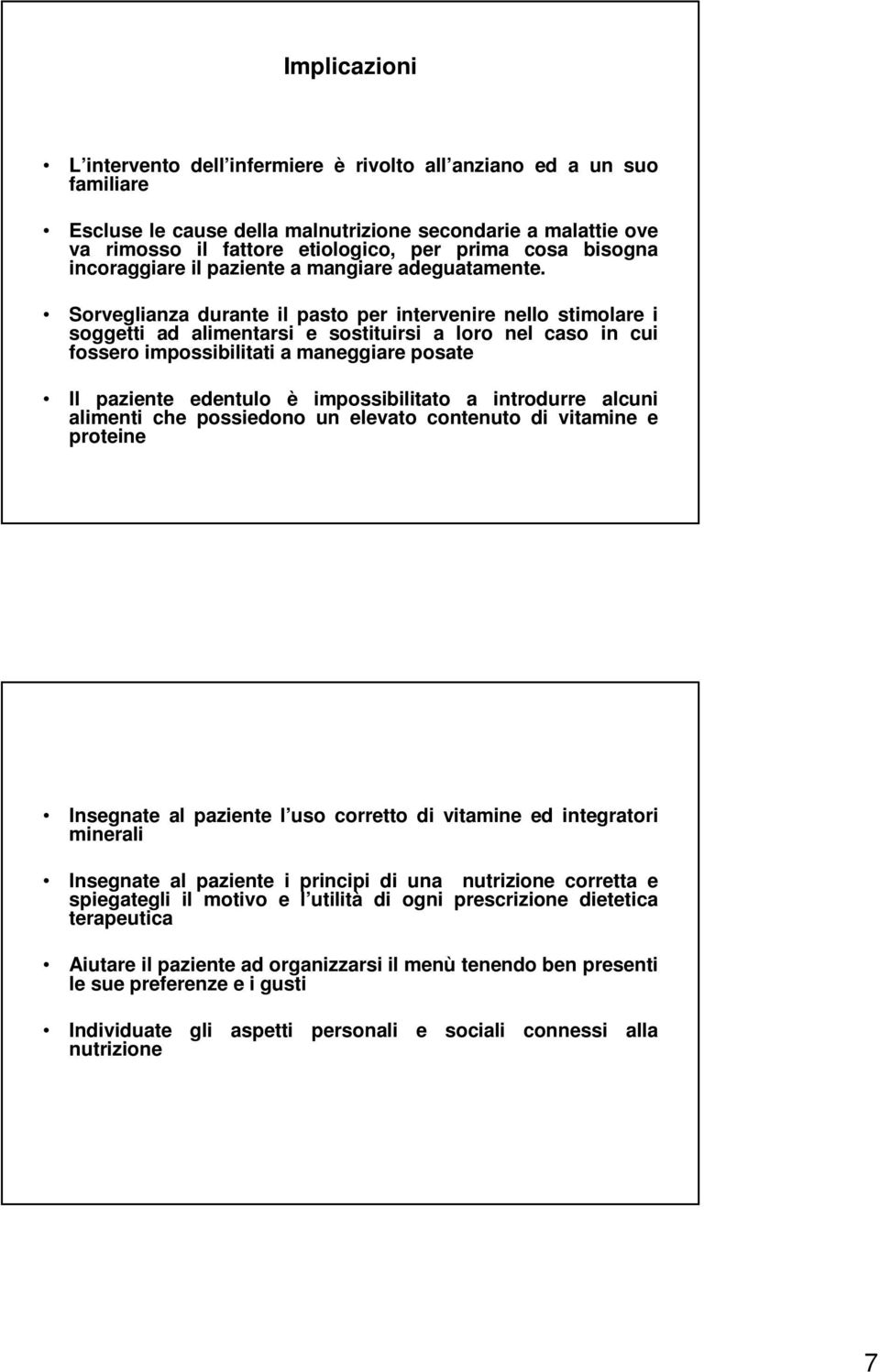 Sorveglianza durante il pasto per intervenire nello stimolare i soggetti ad alimentarsi e sostituirsi a loro nel caso in cui fossero impossibilitati a maneggiare posate Il paziente edentulo è