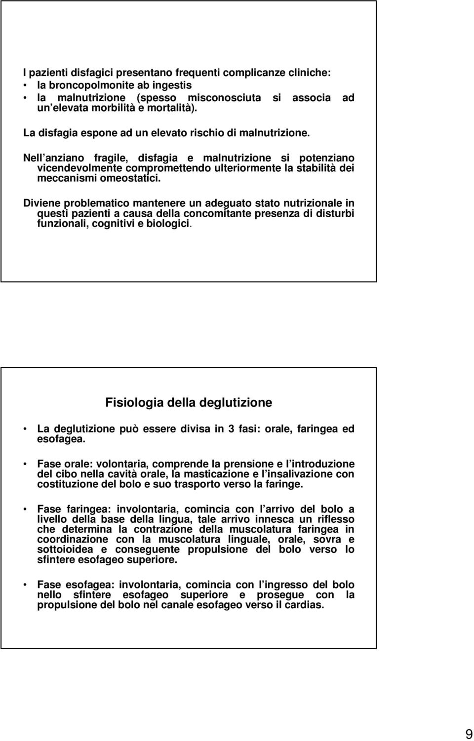 Nell anziano fragile, disfagia e malnutrizione si potenziano vicendevolmente compromettendo ulteriormente la stabilità dei meccanismi omeostatici.