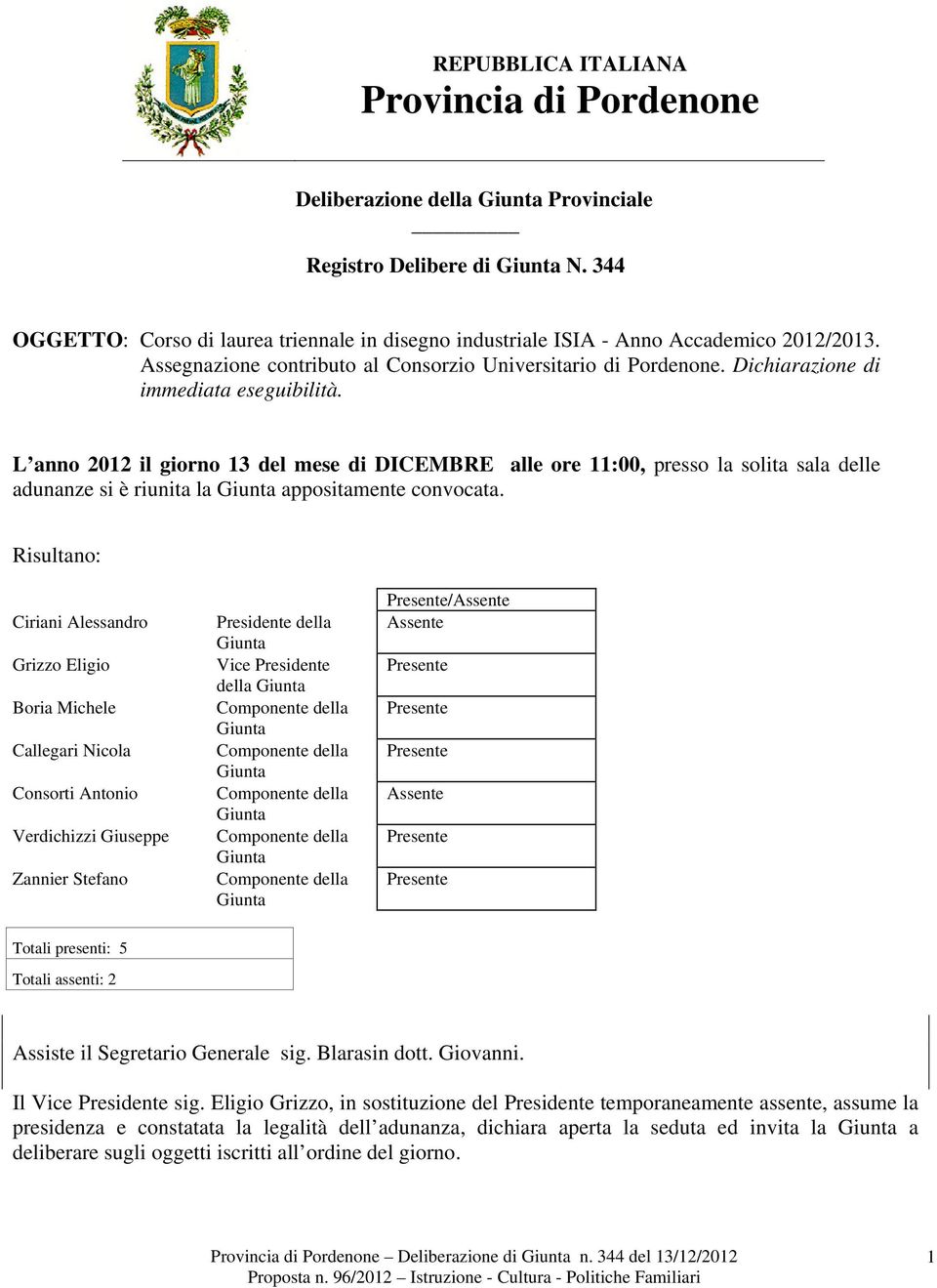 L anno 2012 il giorno 13 del mese di DICEMBRE alle ore 11:00, presso la solita sala delle adunanze si è riunita la appositamente convocata.