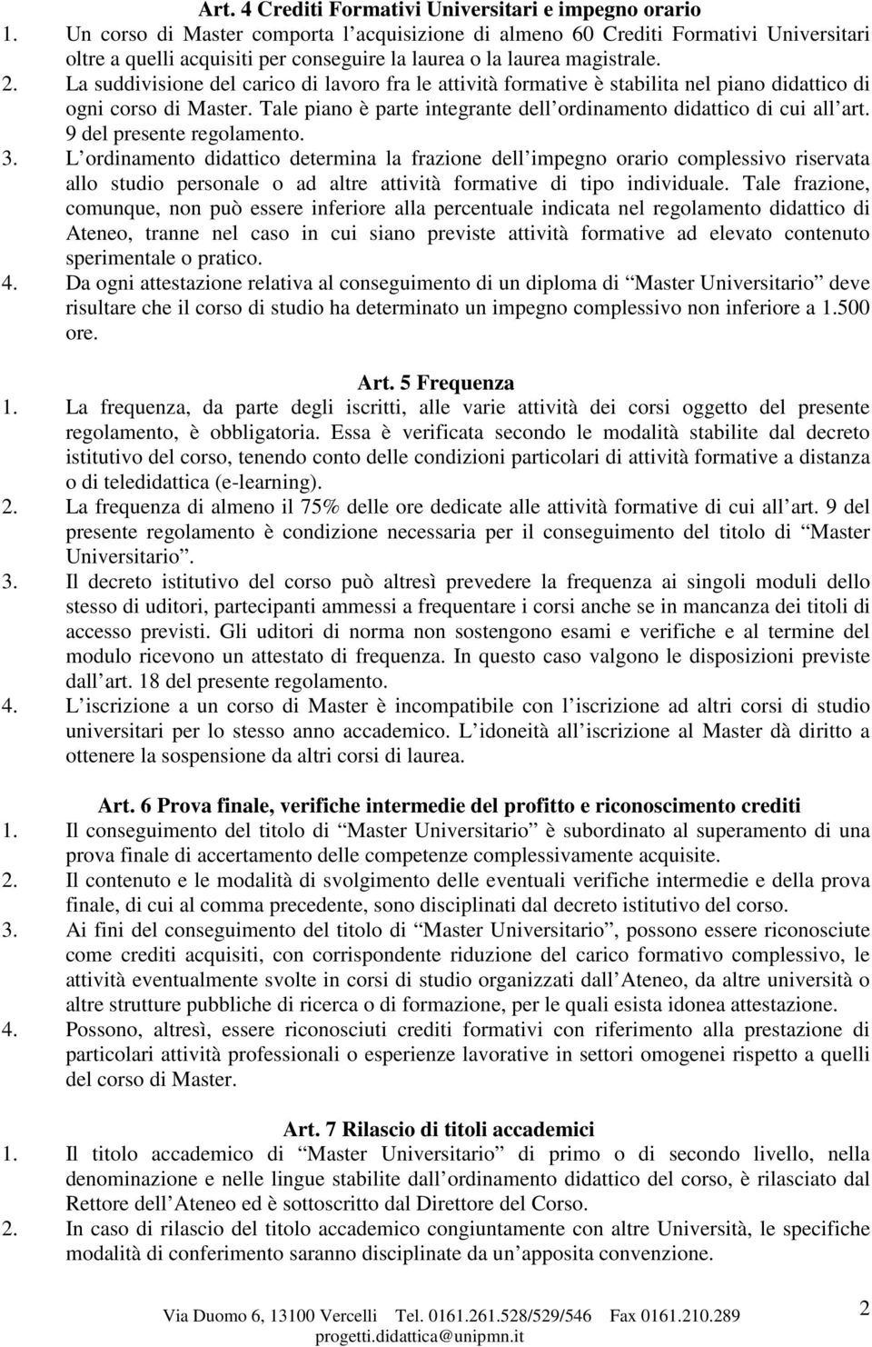 La suddivisione del carico di lavoro fra le attività formative è stabilita nel piano didattico di ogni corso di Master. Tale piano è parte integrante dell ordinamento didattico di cui all art.