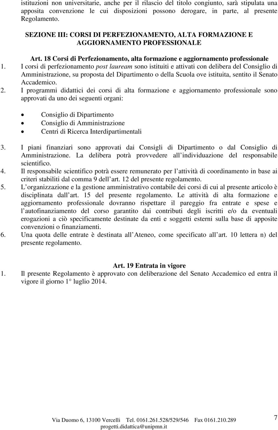 I corsi di perfezionamento post lauream sono istituiti e attivati con delibera del Consiglio di Amministrazione, su proposta del Dipartimento o della Scuola ove istituita, sentito il Senato