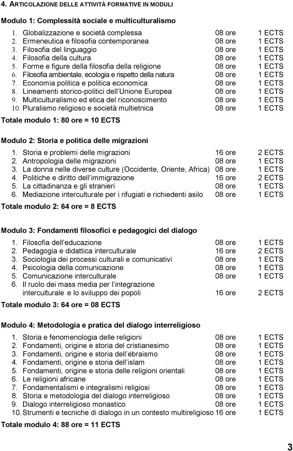 Forme e figure della filosofia della religione 08 ore 1 ECTS 6. Filosofia ambientale, ecologia e rispetto della natura 08 ore 1 ECTS 7. Economia politica e politica economica 08 ore 1 ECTS 8.