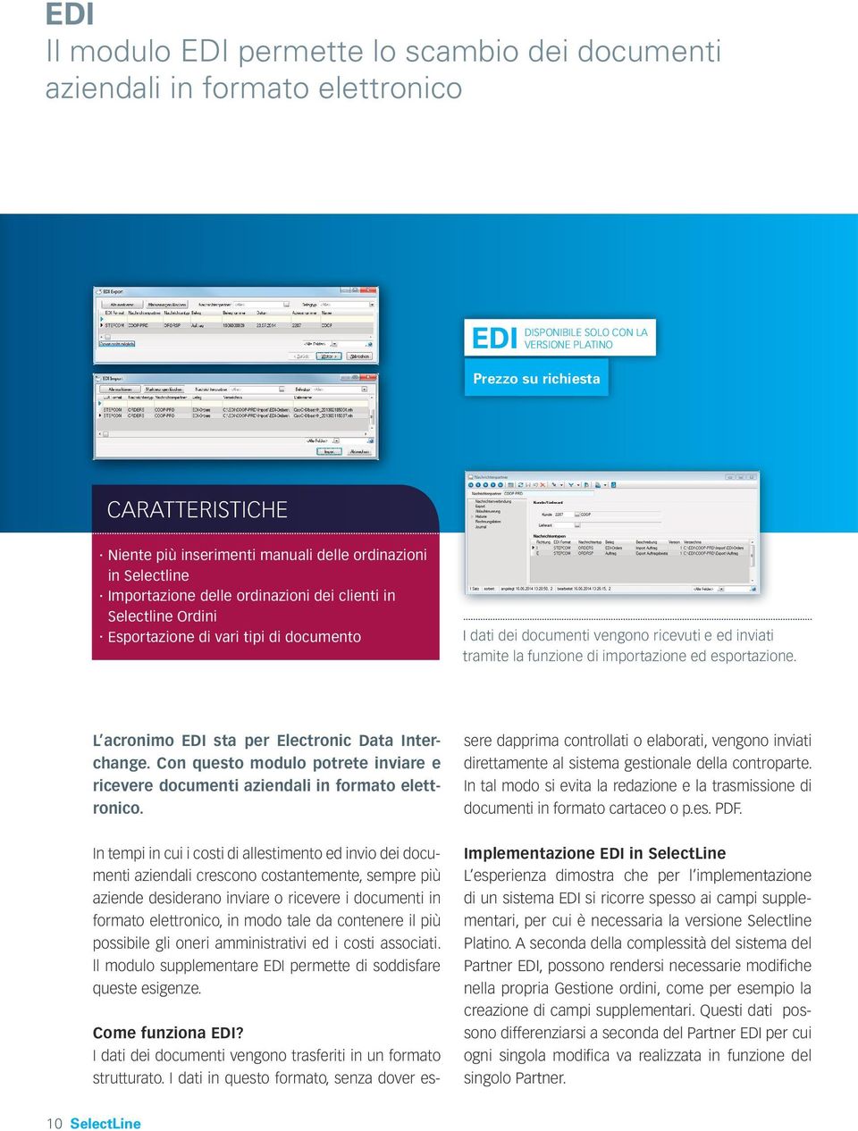 Esportazione di vari tipi di documento I dati dei documenti vengono ricevuti e ed inviati tramite la funzione di importazione ed esportazione. L acronimo EDI sta per Electronic Data Interchange.