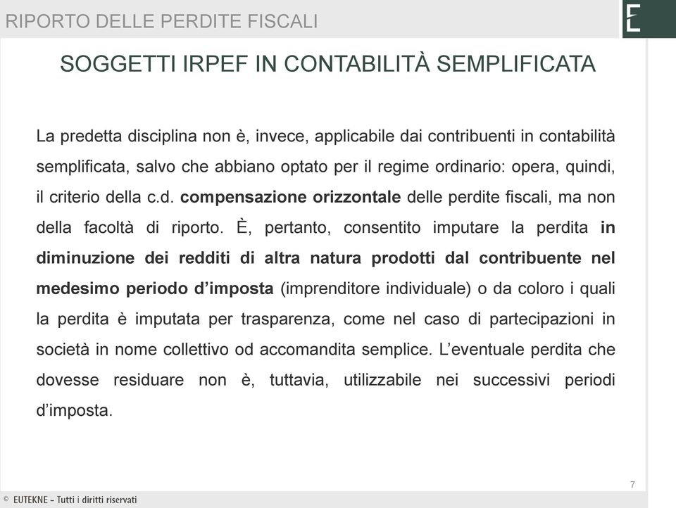 È, pertanto, consentito imputare la perdita in diminuzione dei redditi di altra natura prodotti dal contribuente nel medesimo periodo d imposta (imprenditore individuale) o da coloro i quali