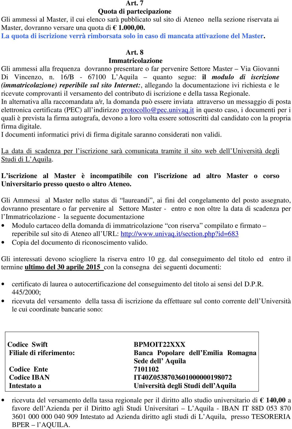 8 Immatricolazione Gli ammessi alla frequenza dovranno presentare o far pervenire Settore Master Via Giovanni Di Vincenzo, n.