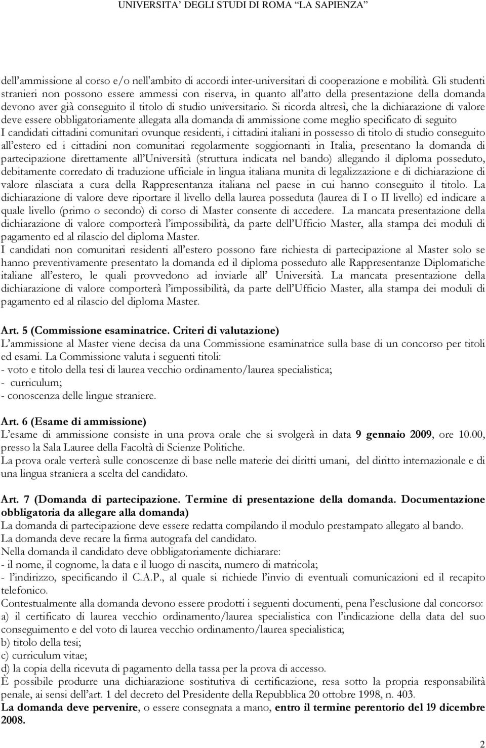 Si ricorda altresì, che la dichiarazione di valore deve essere obbligatoriamente allegata alla domanda di ammissione come meglio specificato di seguito I candidati cittadini comunitari ovunque