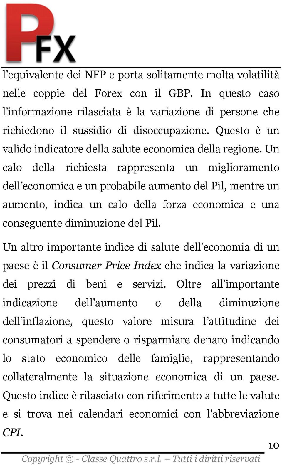 Un calo della richiesta rappresenta un miglioramento dell economica e un probabile aumento del Pil, mentre un aumento, indica un calo della forza economica e una conseguente diminuzione del Pil.