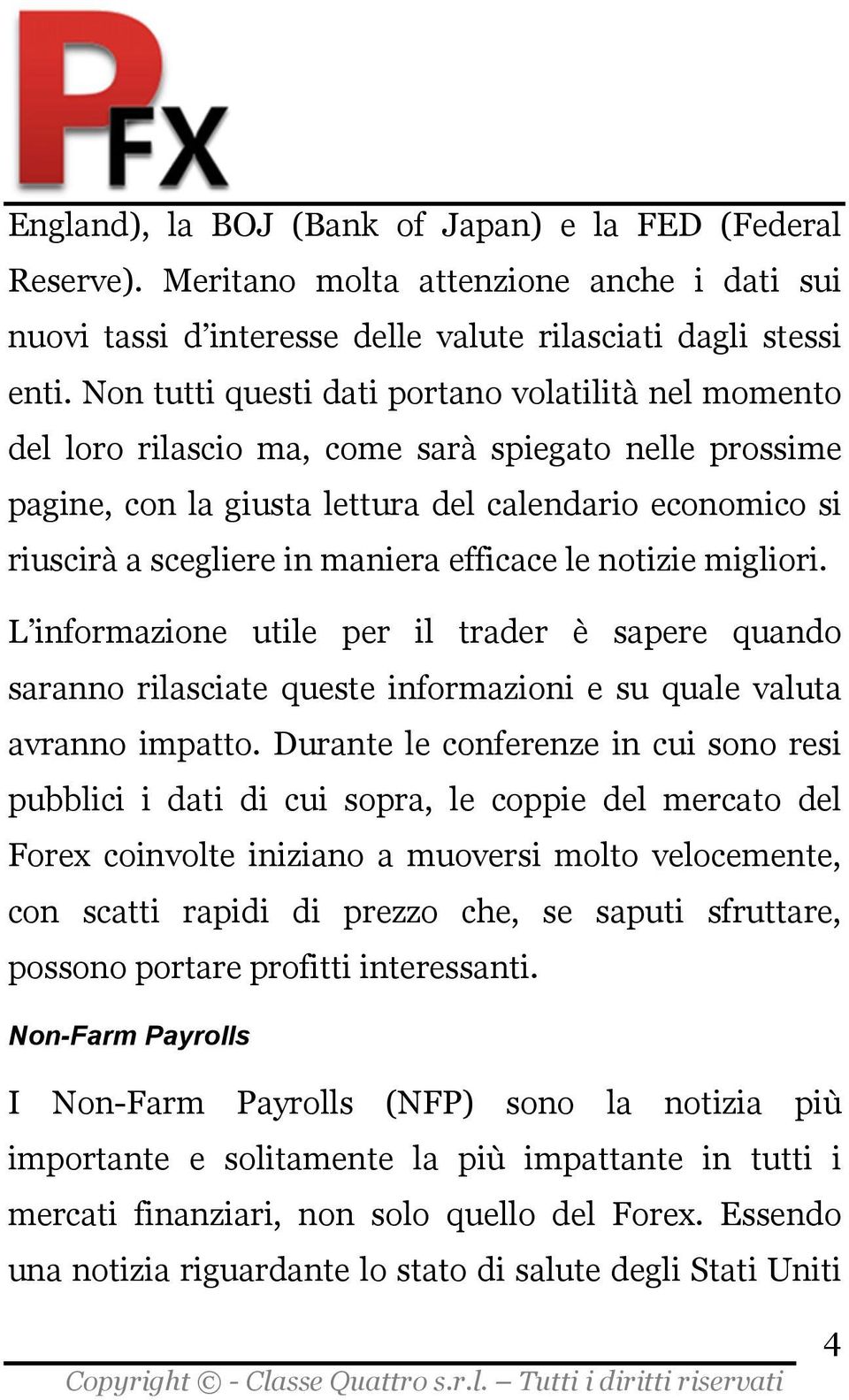 efficace le notizie migliori. L informazione utile per il trader è sapere quando saranno rilasciate queste informazioni e su quale valuta avranno impatto.