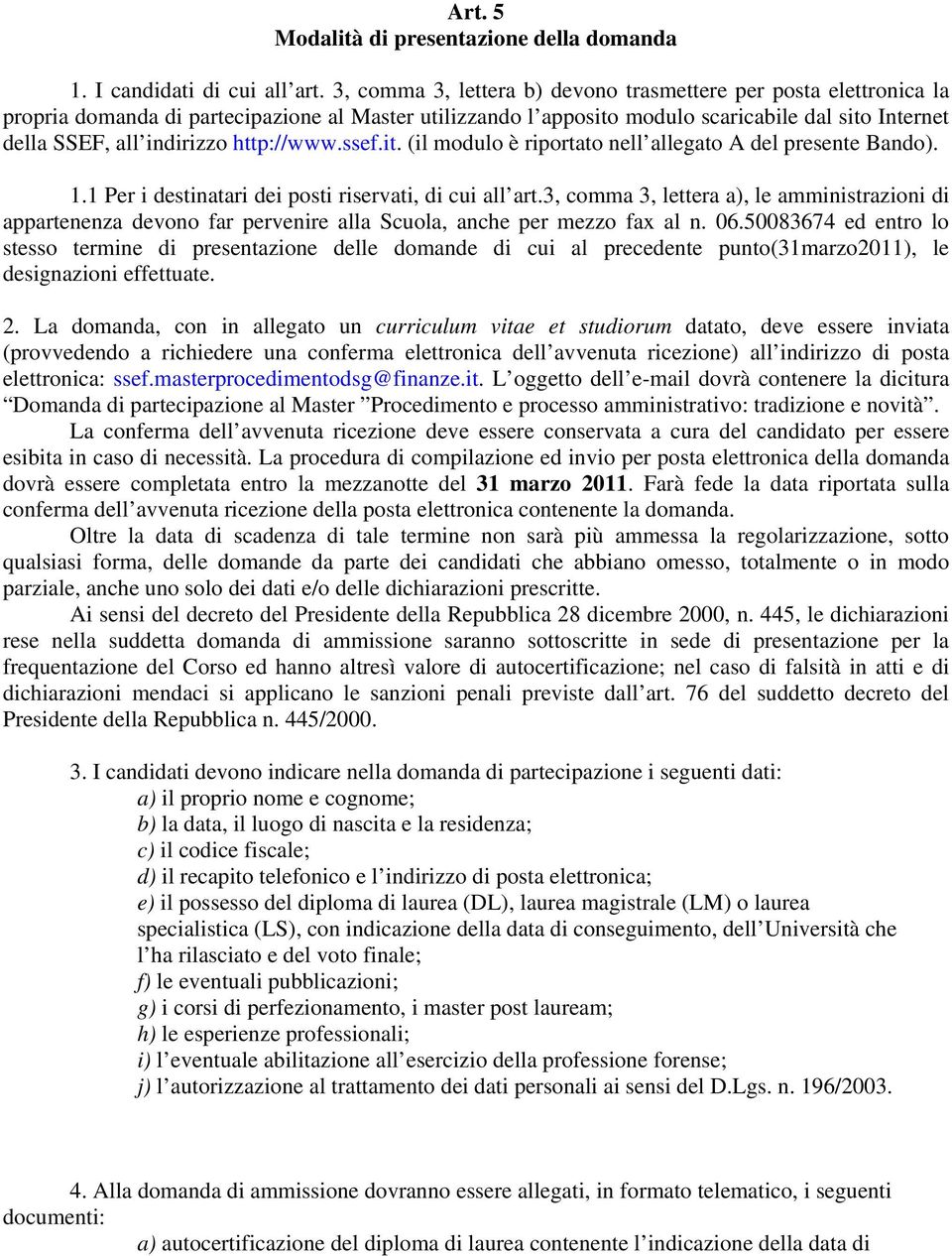 http://www.ssef.it. (il modulo è riportato nell allegato A del presente Bando). 1.1 Per i destinatari dei posti riservati, di cui all art.