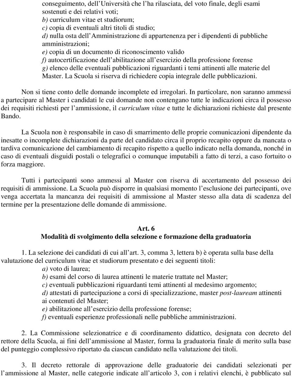 della professione forense g) elenco delle eventuali pubblicazioni riguardanti i temi attinenti alle materie del Master. La Scuola si riserva di richiedere copia integrale delle pubblicazioni.