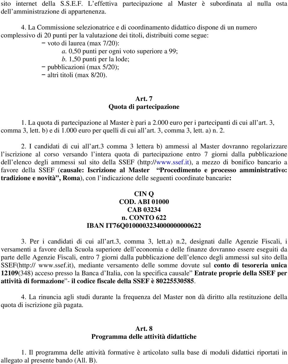 0,50 punti per ogni voto superiore a 99; b. 1,50 punti per la lode; pubblicazioni (max 5/20); altri titoli (max 8/20). Art. 7 Quota di partecipazione 1.