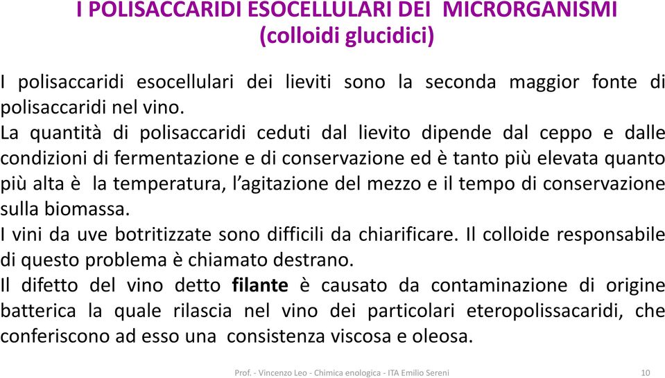 mezzo e il tempo di conservazione sulla biomassa. I vini da uve botritizzate sono difficili da chiarificare. Il colloide responsabile di questo problema è chiamato destrano.