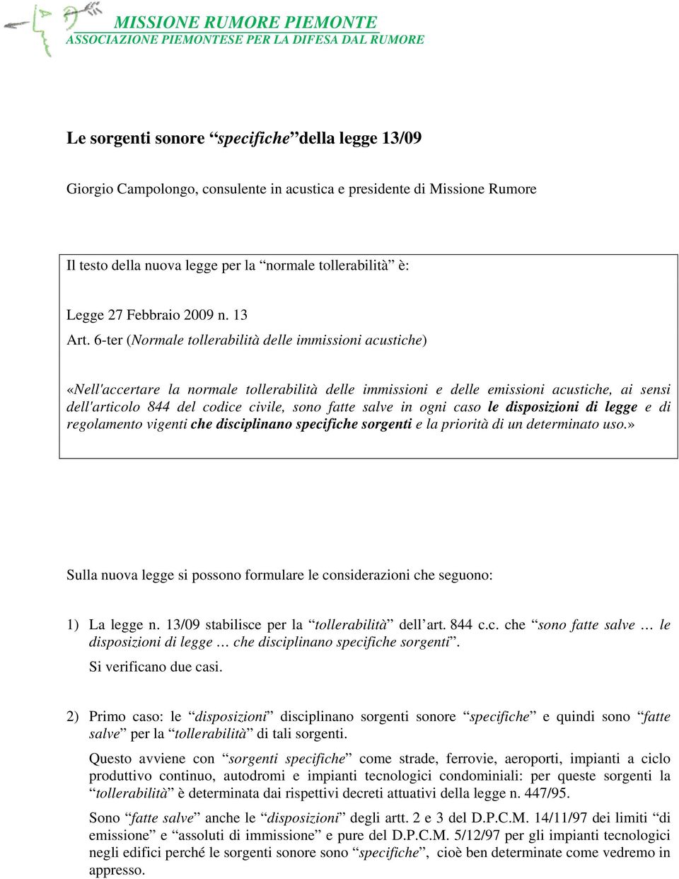 6-ter (Normale tollerabilità delle immissioni acustiche) «Nell'accertare la normale tollerabilità delle immissioni e delle emissioni acustiche, ai sensi dell'articolo 844 del codice civile, sono