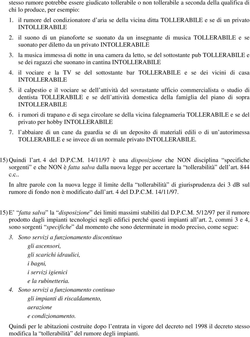 il suono di un pianoforte se suonato da un insegnante di musica TOLLERABILE e se suonato per diletto da un privato INTOLLERABILE 3.