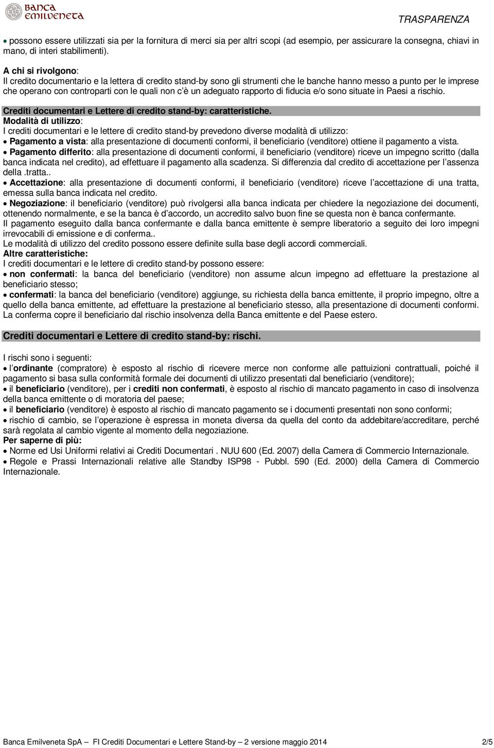 adeguato rapporto di fiducia e/o sono situate in Paesi a rischio. Crediti documentari e Lettere di credito stand-by: caratteristiche.