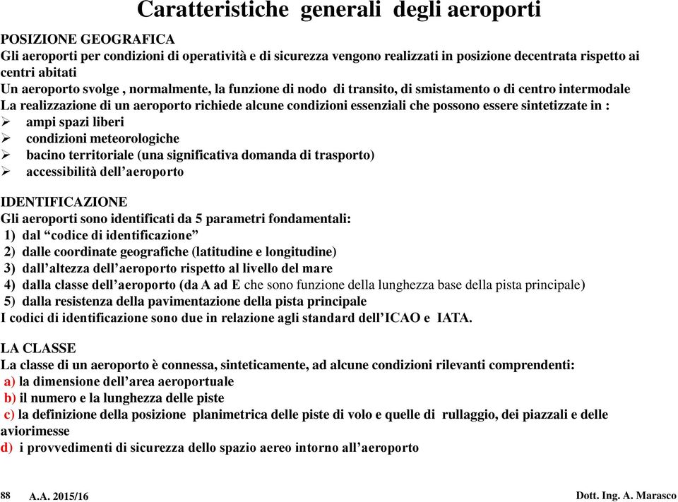 sintetizzate in : ampi spazi liberi condizioni meteorologiche bacino territoriale (una significativa domanda di trasporto) accessibilità dell aeroporto IDENTIFICAZIONE Gli aeroporti sono identificati