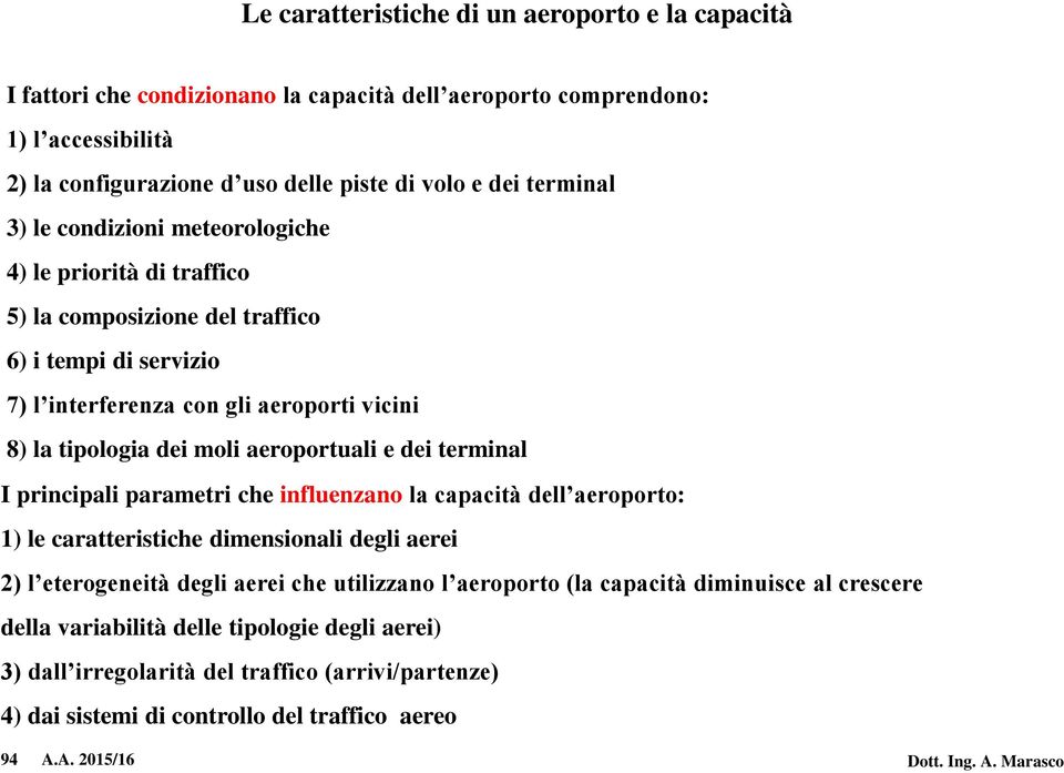 aeroportuali e dei terminal I principali parametri che influenzano la capacità dell aeroporto: 1) le caratteristiche dimensionali degli aerei 2) l eterogeneità degli aerei che utilizzano l