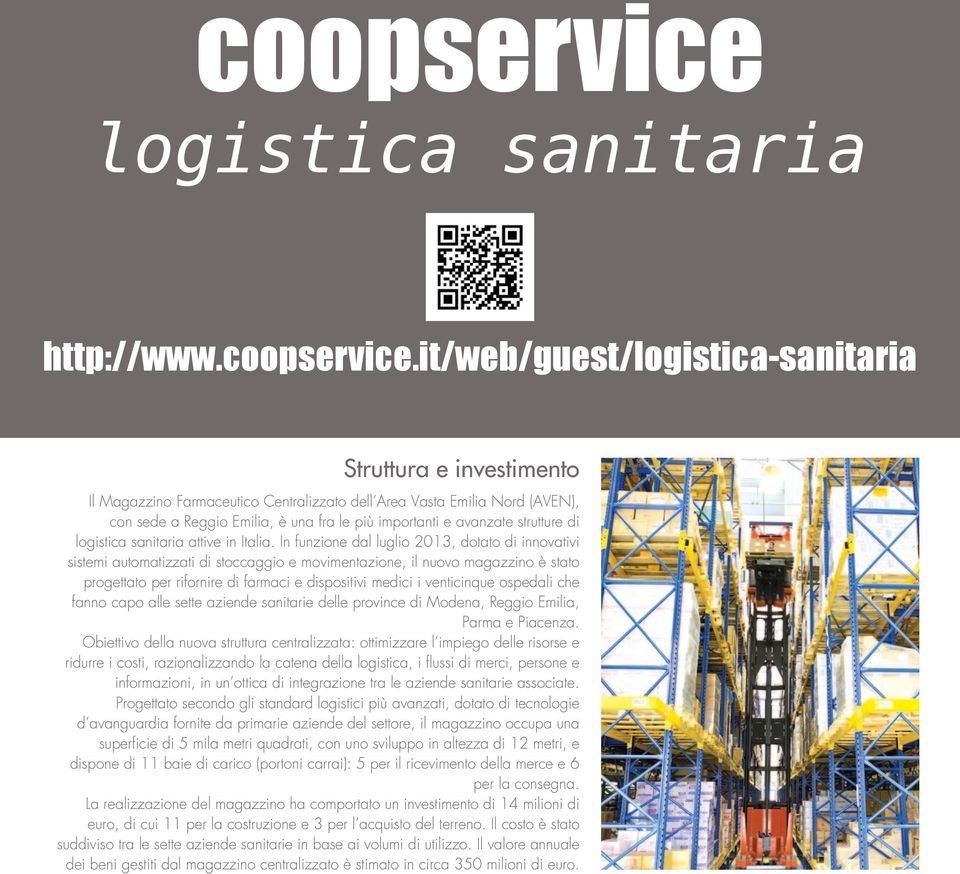 it/web/guest/logistica-sanitaria Struttura e investimento Il Magazzino Farmaceutico Centralizzato dell Area Vasta Emilia Nord (AVEN), con sede a Reggio Emilia, è una fra le più importanti e avanzate