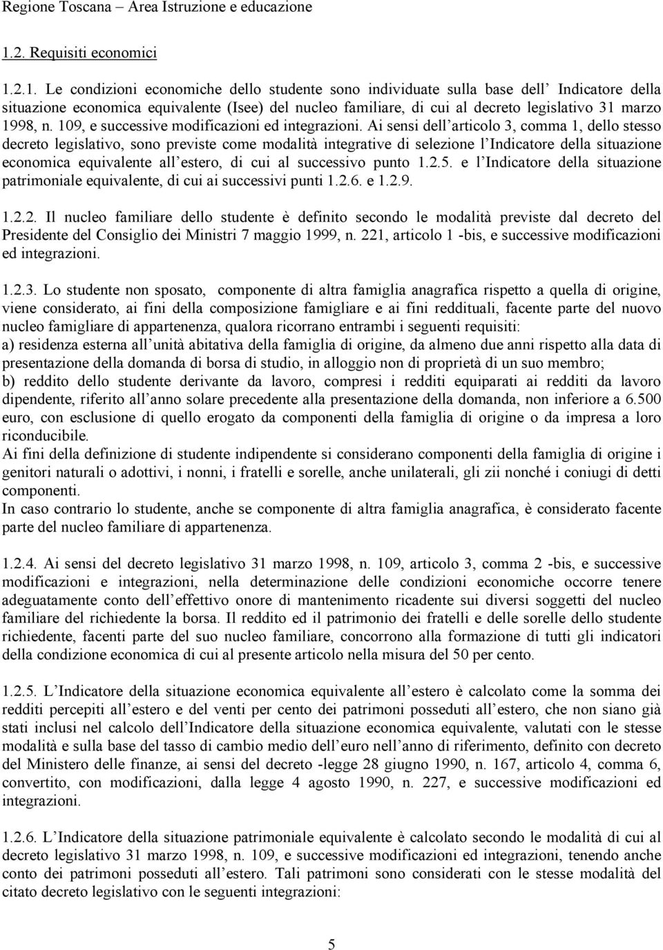 Ai sensi dell articolo 3, comma 1, dello stesso decreto legislativo, sono previste come modalità integrative di selezione l Indicatore della situazione economica equivalente all estero, di cui al