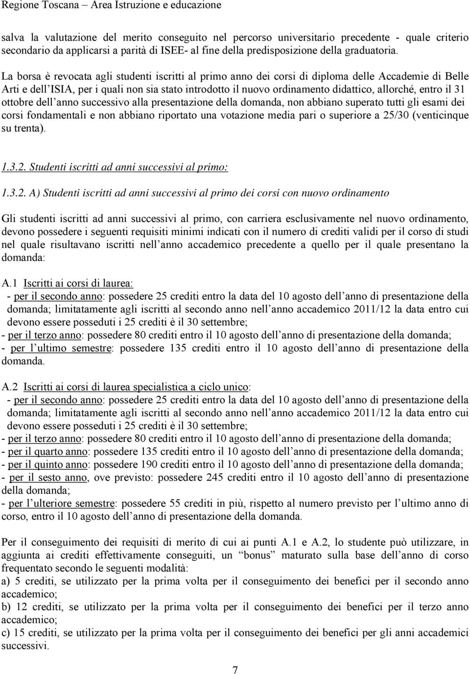 entro il 31 ottobre dell anno successivo alla presentazione della domanda, non abbiano superato tutti gli esami dei corsi fondamentali e non abbiano riportato una votazione media pari o superiore a