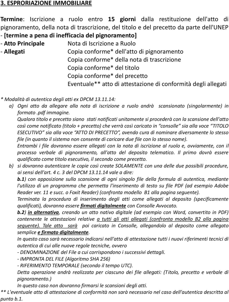 conforme* del titolo Copia conforme* del precetto Eventuale** atto di attestazione di conformità degli allegati * Modalità di autentica degli atti ex DPCM 13.11.