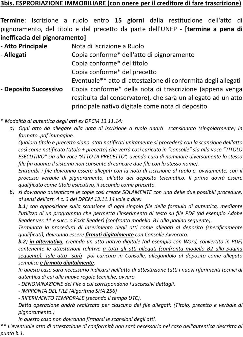 Copia conforme* del precetto Eventuale** atto di attestazione di conformità degli allegati - Deposito Successivo Copia conforme* della nota di trascrizione (appena venga restituita dal conservatore),