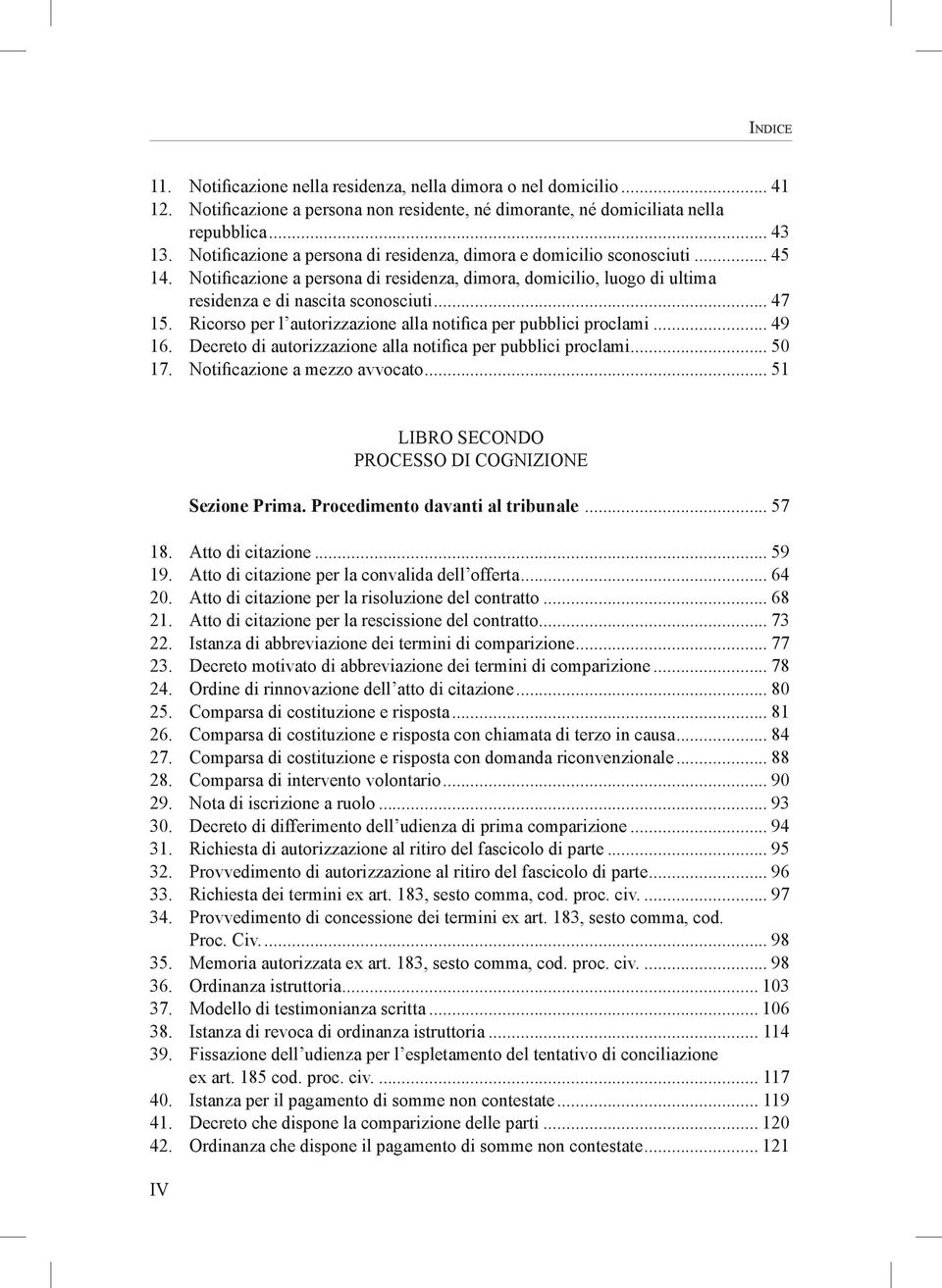 Ricorso per l autorizzazione alla notifica per pubblici proclami... 49 16. Decreto di autorizzazione alla notifica per pubblici proclami... 50 17. Notificazione a mezzo avvocato.