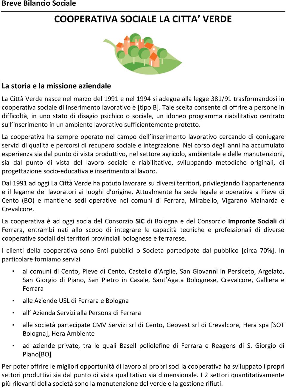 Tale scelta consente di offrire a persone in difficoltà, in uno stato di disagio psichico o sociale, un idoneo programma riabilitativo centrato sull inserimento in un ambiente lavorativo