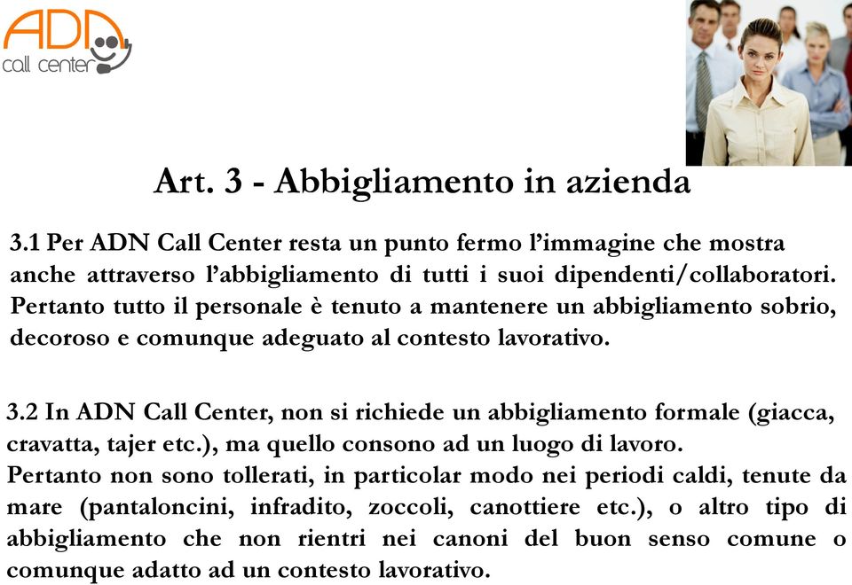 2 In ADN Call Center, non si richiede un abbigliamento formale (giacca, cravatta, tajer etc.), ma quello consono ad un luogo di lavoro.