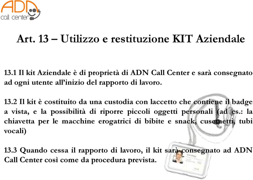 2 Il kit è costituito da una custodia con laccetto che contiene il badge a vista, e la possibilità di riporre piccoli oggetti