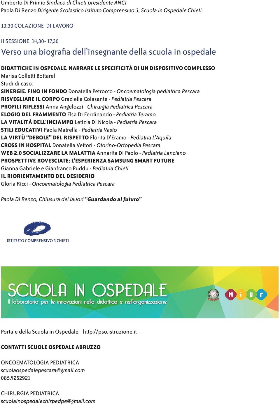 Fino in fondo Donatella Petrocco - Oncoematologia pediatrica Pescara Risvegliare il corpo Graziella Colasante - Pediatria Pescara Profili riflessi Anna Angelozzi - Chirurgia Pediatrica Pescara Elogio