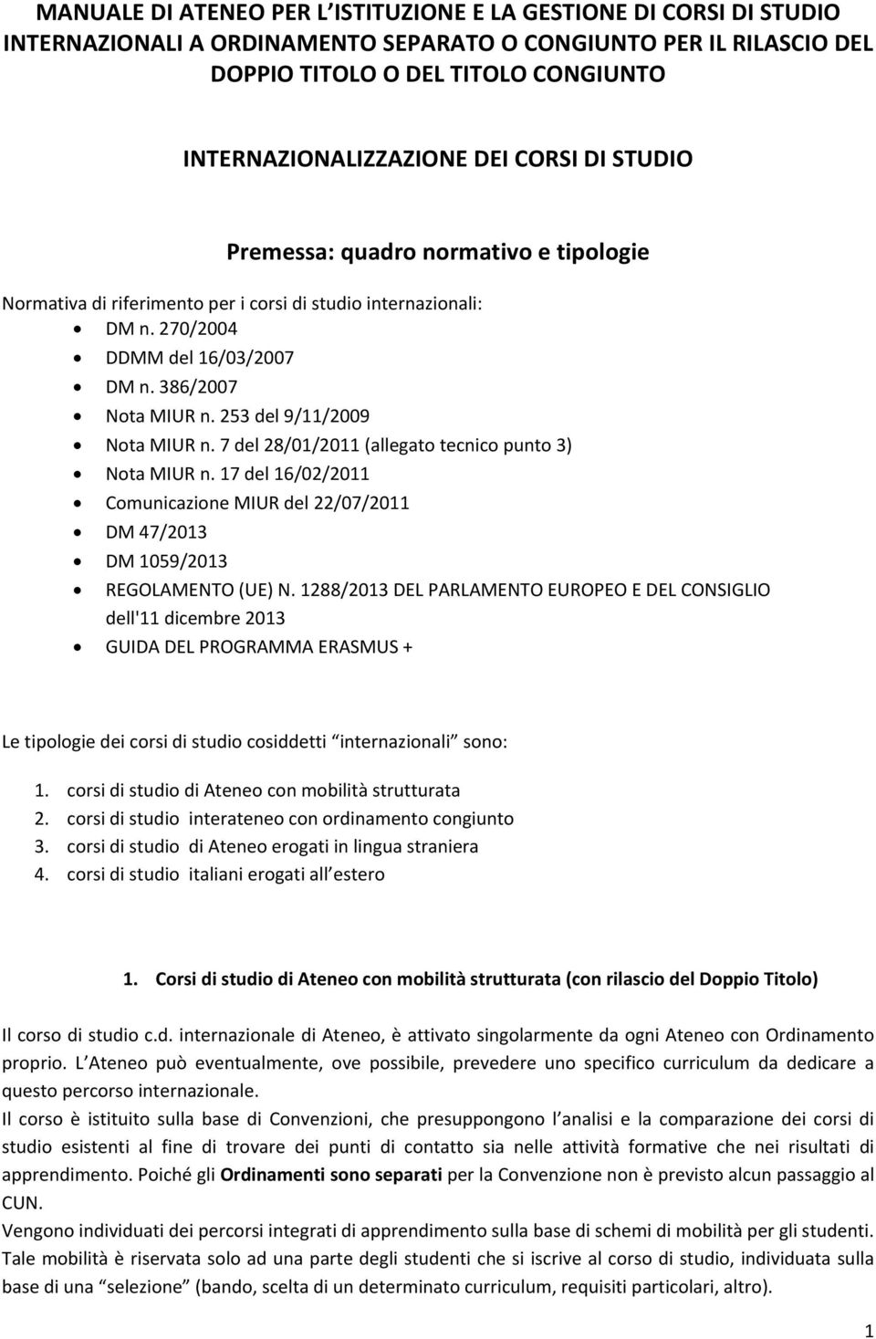 253 del 9/11/2009 Nota MIUR n. 7 del 28/01/2011 (allegato tecnico punto 3) Nota MIUR n. 17 del 16/02/2011 Comunicazione MIUR del 22/07/2011 DM 47/2013 DM 1059/2013 REGOLAMENTO (UE) N.