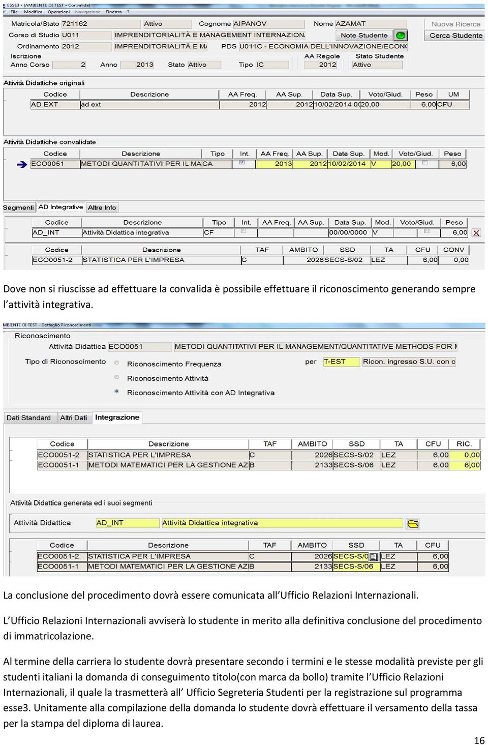 L Ufficio Relazioni Internazionali avviserà lo studente in merito alla definitiva conclusione del procedimento di immatricolazione.