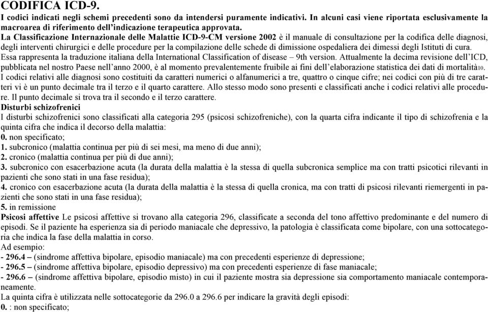 La Classificazione Internazionale delle Malattie ICD-9-CM versione 2002 è il manuale di consultazione per la codifica delle diagnosi, degli interventi chirurgici e delle procedure per la compilazione