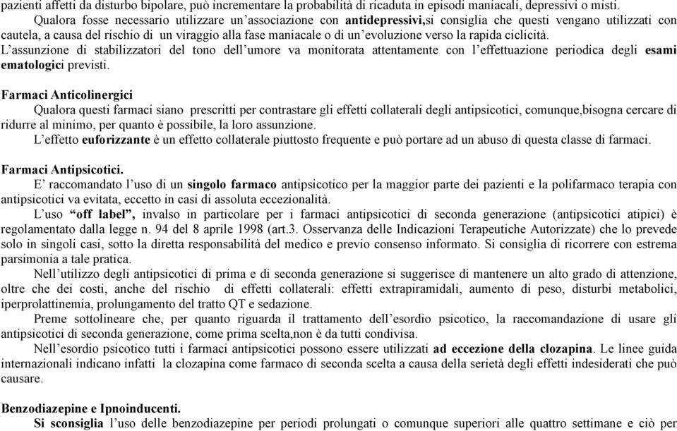 evoluzione verso la rapida ciclicità. L assunzione di stabilizzatori del tono dell umore va monitorata attentamente con l effettuazione periodica degli esami ematologici previsti.