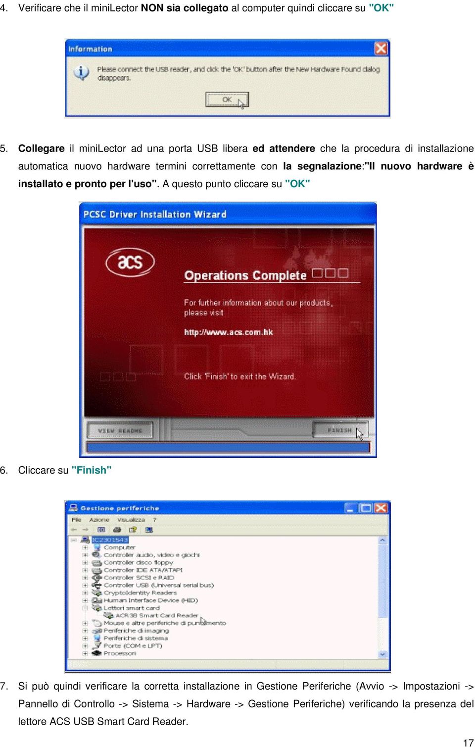 segnalazione:"il nuovo hardware è installato e pronto per l'uso". A questo punto cliccare su "OK" 6. Cliccare su "Finish" 7.