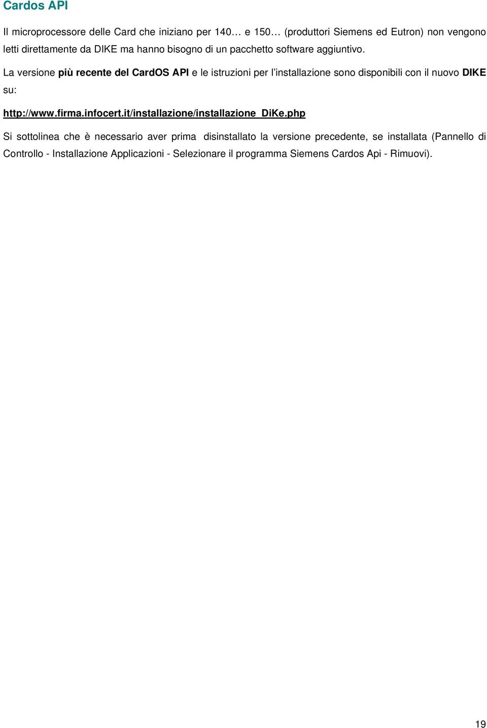 La versione più recente del CardOS API e le istruzioni per l installazione sono disponibili con il nuovo DIKE su: http://www.firma.infocert.