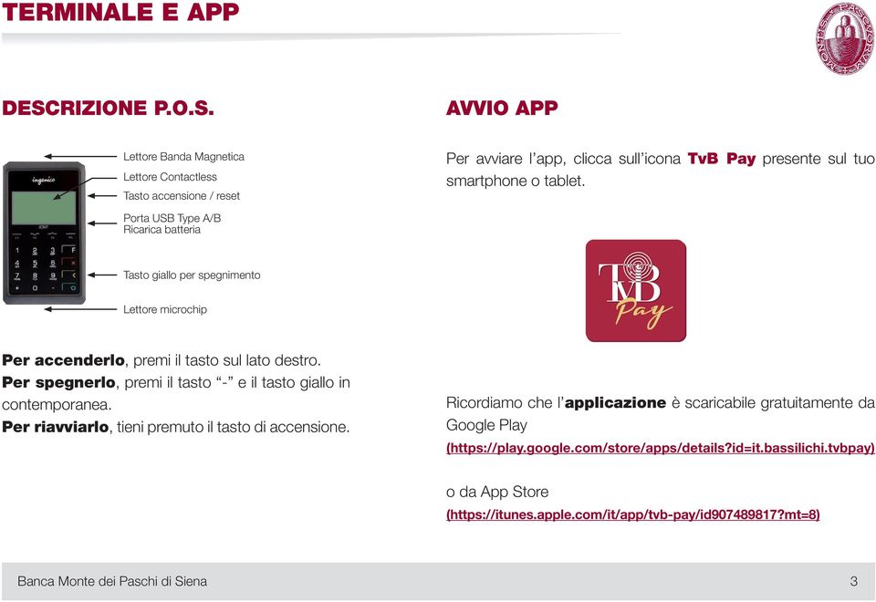 AVVIO APP Lettore Banda Magnetica Lettore Contactless Tasto accensione / reset Per avviare l app, clicca sull icona TvB Pay presente sul tuo smartphone o tablet.