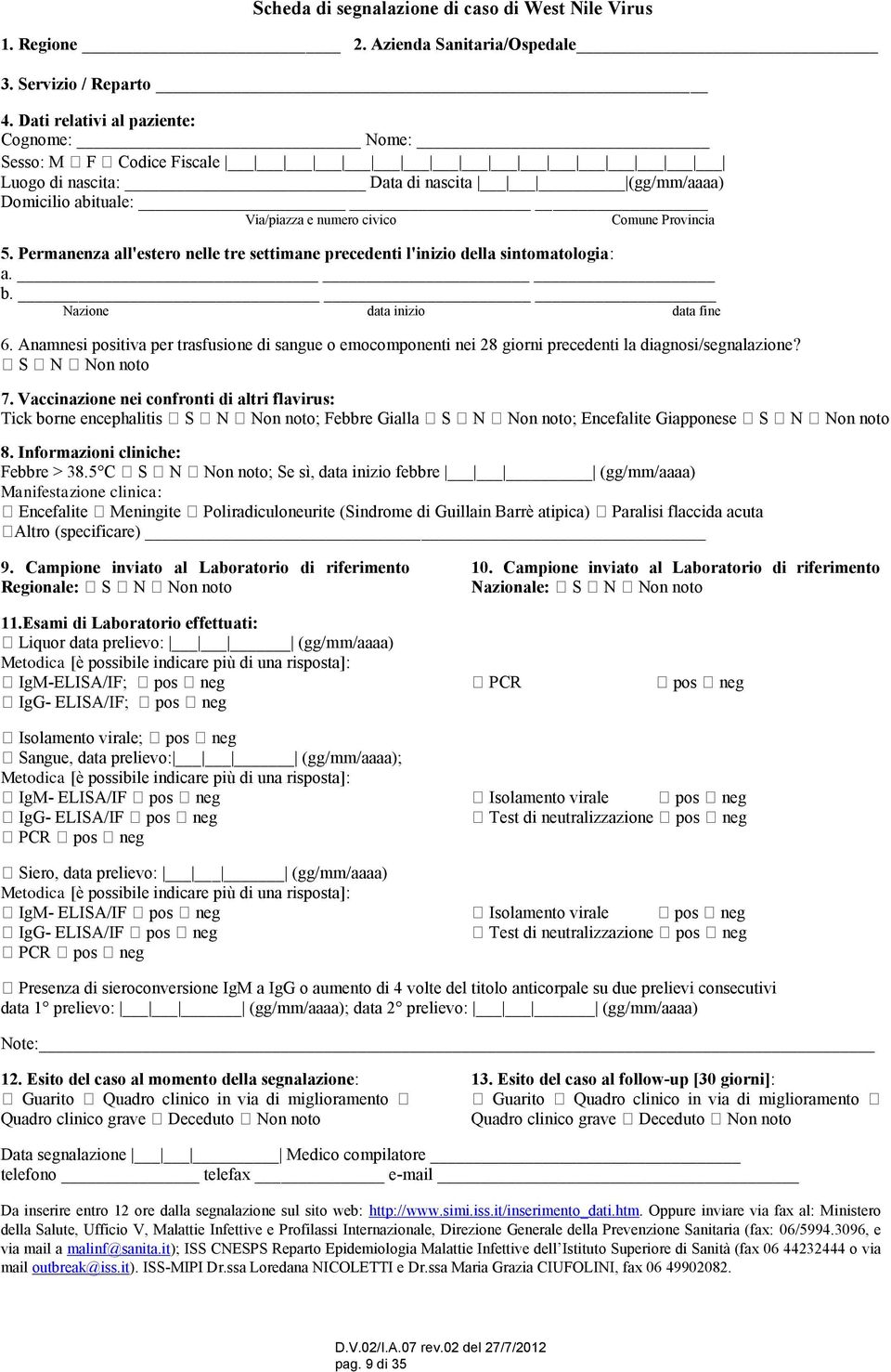 Permanenza all'estero nelle tre settimane precedenti l'inizio della sintomatologia: a. b. Nazione data inizio data fine 6.