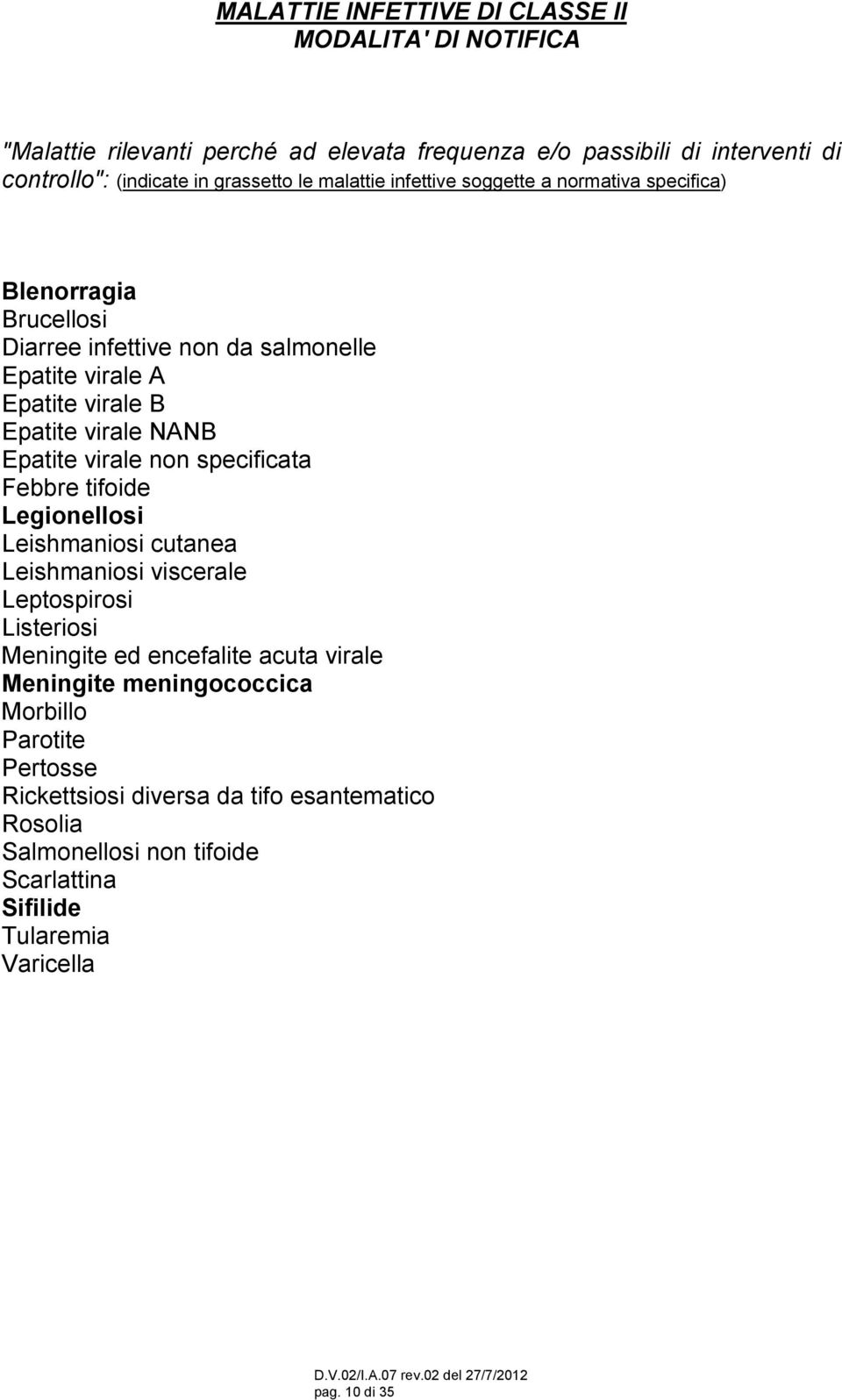 Epatite virale non specificata Febbre tifoide Legionellosi Leishmaniosi cutanea Leishmaniosi viscerale Leptospirosi Listeriosi Meningite ed encefalite acuta virale