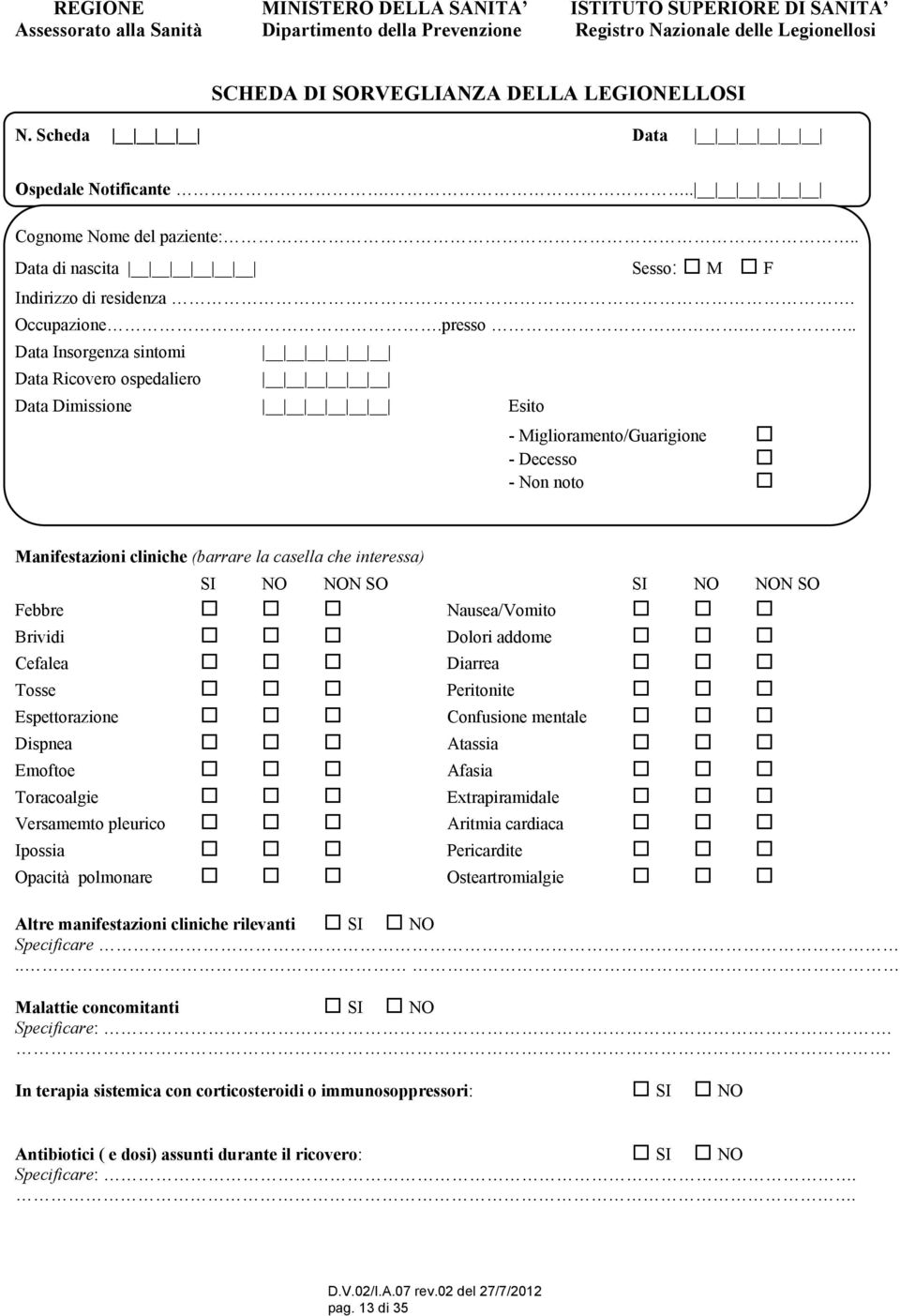 ... Data Insorgenza sintomi Data Ricovero ospedaliero Data Dimissione Esito - Miglioramento/Guarigione - Decesso - Non noto Manifestazioni cliniche (barrare la casella che interessa) SI NO NON SO SI