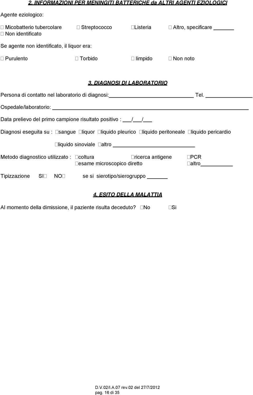 Purulento Torbido limpido Non noto 3. DIAGNOSI DI LABORATORIO Persona di contatto nel laboratorio di diagnosi: Tel.